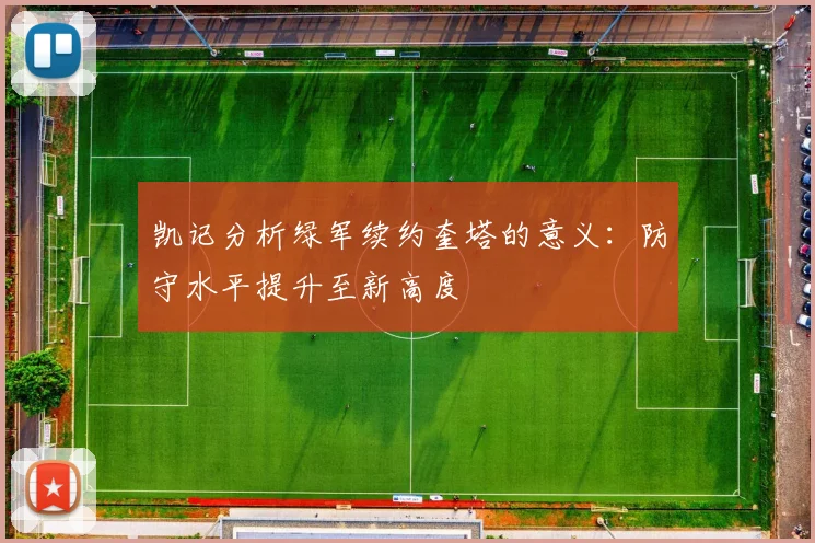 凯记分析绿军续约奎塔的意义：防守水平提升至新高度